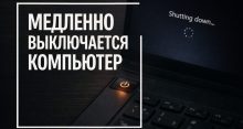 Медленно выключается компьютер — что делать